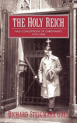 The Holy Reich: Nazi Conceptions of Christianity, 1919-1945 by Richard Steigmann-Gall