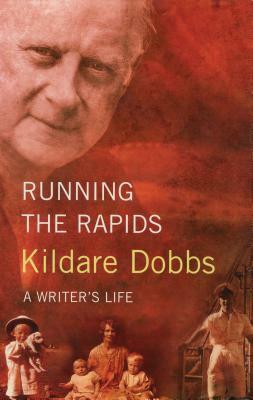 Running the Rapids: A Writer's Life by Kildare Dobbs