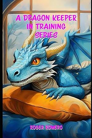 A Dragon Keeper in Training Series by Roger Romero