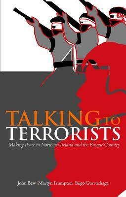 Talking to Terrorists: Making Peace in Northern Ireland and the Basque Country by Inigo Gurruchaga, John Bew, Martyn Frampton