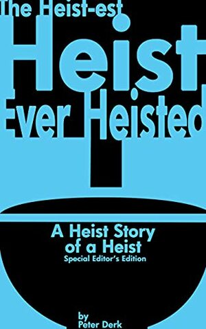 The Heist-est Heist Ever Heisted: A Heist Story of a Heist: Special Editor's Edition by Peter Derk