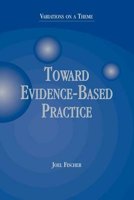Toward Evidence-Based Practice: Variations on a Theme by Joel Fischer