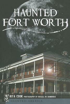 Haunted Fort Worth by Russell W. Dandridge, Rita Cook