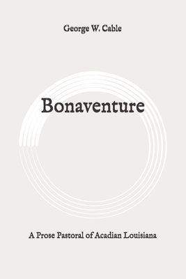 Bonaventure: A Prose Pastoral of Acadian Louisiana: Original by George W. Cable