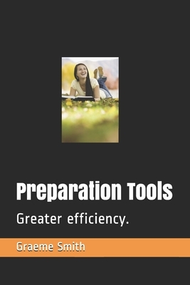 Preparation Tools: Greater efficiency. by Graeme Smith