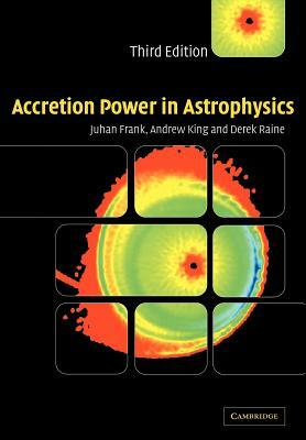 Accretion Power in Astrophysics by Juhan Frank, Andrew King, Derek Raine