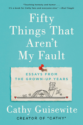 Fifty Things That Aren't My Fault: Essays from the Grown-Up Years by Cathy Guisewite