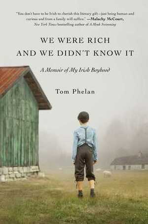 We Were Rich and We Didn't Know It: A Memoir of My Irish Boyhood by Tom Phelan