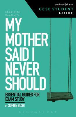My Mother Said I Never Should GCSE Student Guide by Sophie Bush
