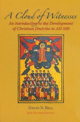 Cloud of Witnesses: An Introduction to the Development of Christian Doctrine to Ad 500 by David N. Bell