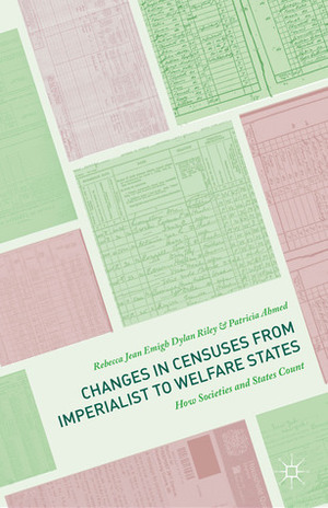 Changes in Censuses from Imperialist to Welfare States: How Societies and States Count by Rebecca Jean Emigh, Dylan Riley, Patricia Ahmed