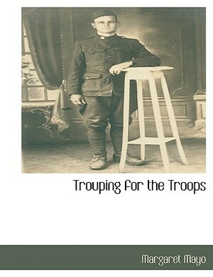 Trouping for the Troops by Margaret Mayo