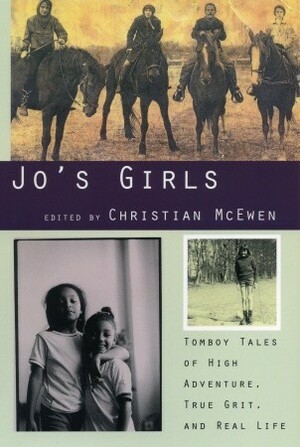 Jo's Girls: Tomboy Tales of High Adventure, True Grit, and Real Life by Christian McEwen