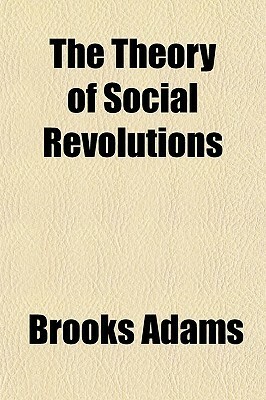 The Theory of Social Revolutions by Brooks Adams