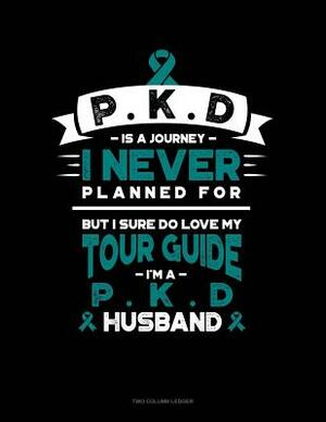 Pkd Is a Journey I Never Planned For, But I Sure Do Love My Tour Guide, I'm a Pkd Husband: Unruled Composition Book by 