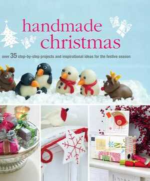 Handmade Christmas: Over 35 step-by-step projects and inspirational ideas for the festive season by Emma Hardy, Clare Youngs, Laura Tabor, Annie Rigg, Mia Underwood, Catherine Woram