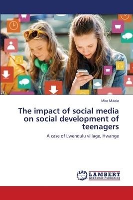 The impact of social media on social development of teenagers by Mike Mutale