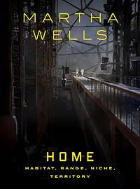 Home: Habitat, Range, Niche, Territory by Martha Wells