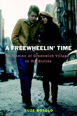 A Freewheelin' Time: Greenwich Village in the Sixties, Bob Dylan and Me by Suze Rotolo