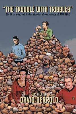 The Trouble With Tribbles: The Birth, Sale, and Final Production of One Episode of Star Trek by David Gerrold