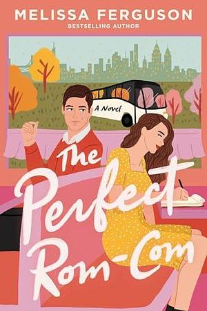 The Perfect Rom-Com: A Romance Novel for Book Lovers by Melissa Ferguson, Melissa Ferguson