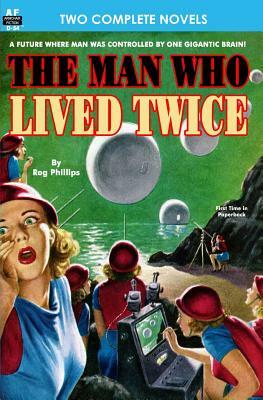 Man Who Lived Twice, The & Valley of the Croen by Rog Phillips, Lee Tarbell