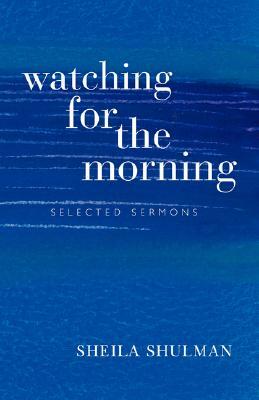 Watching for the Morning: Selected Sermons, with an Introduction by Jonathan Magonet by Sheila Shulman