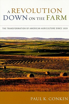 A Revolution Down on the Farm: The Transformation of American Agriculture Since 1929 by Paul K. Conkin