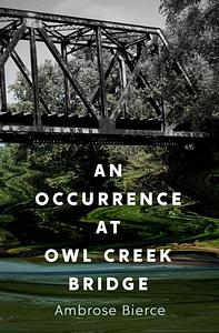 An Occurrence at Owl Creek Bridge by Ambrose Bierce