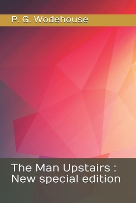The Man Upstairs: New special edition by P.G. Wodehouse