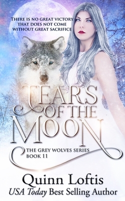 Tears of the Moon: Book 11 of the Grey Wolves Series by Quinn Loftis