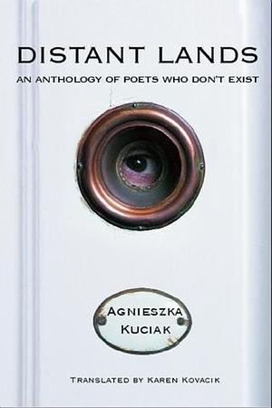 Distant Lands: An Anthology of Poets Who Don t Exist by Agnieszka Kuciak, Karen Kovacik