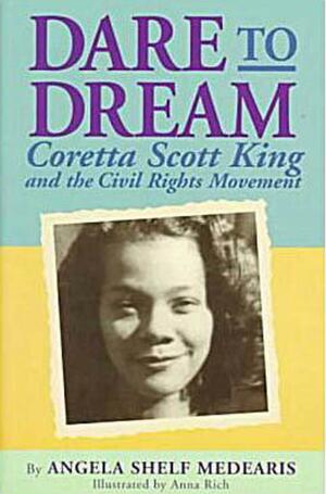 Dare to Dream: Coretta Scott King and the Civil Rights Movement by Angela Shelf Medearis, Anna Rich