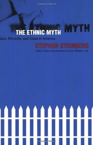 The Ethnic Myth: Race, Ethnicity, and Class in America by Stephen Steinberg, Eric William Lott