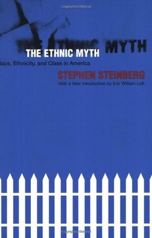 The Ethnic Myth: Race, Ethnicity, and Class in America by Eric William Lott, Stephen Steinberg