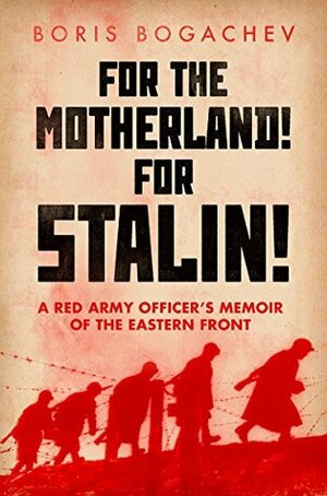 For The Motherland! For Stalin!: A Red Army Officer's Memoir of the Eastern Front by Maria Bogacheva, Boris Bogachev