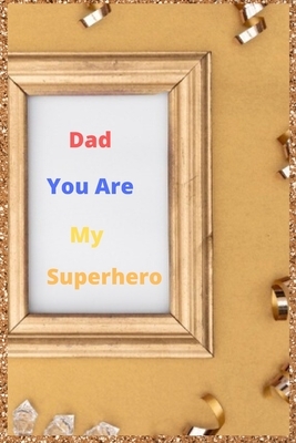 Dad You Are My Superhero: The empty book filled with claims about what I love about Father's Day / Christmas gifts by Notebook Books