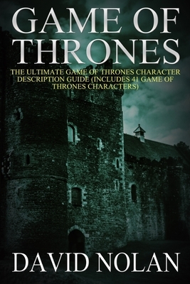 Game of Thrones: The Ultimate Game of Thrones Character Description Guide: (Includes 41 Game of Thrones Characters) by David Nolan