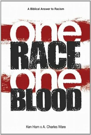 One Race One Blood by A. Charles Ware, Ken Ham