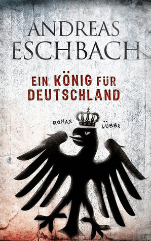 Ein König für Deutschland by Andreas Eschbach