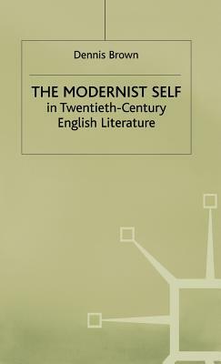 The Modernist Self in Twentieth-Century English Literature: A Study in Self-Fragmentation by John Theodore, Dennis Brown