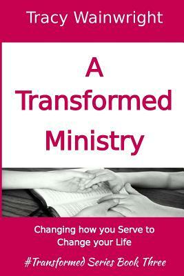 A Transformed Ministry by Tracy Wainwright