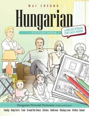 Hungarian Picture Book: Hungarian Pictorial Dictionary (Color and Learn) by Wai Cheung