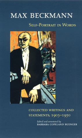 Self-Portrait in Words: Collected Writings and Statements, 1903-1950 by Barbara Copeland Buenger, Max Beckmann