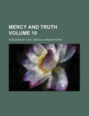 Mercy and Truth Volume 10; A Record of C.M.S. Medical Mission Work by Unknown, Books Group