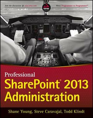 Professional SharePoint 2013 Administration by Shane Young, Steve Caravajal, Todd Klindt
