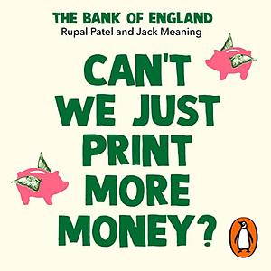 Can't We Just Print More Money?: Economics in Ten Simple Questions by Jack Meaning, Rupal Patel