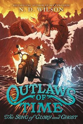 Outlaws of Time: The Song of Glory and Ghost by N.D. Wilson
