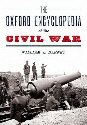 Oxford Encyclopedia of the Civil War by William L. Barney