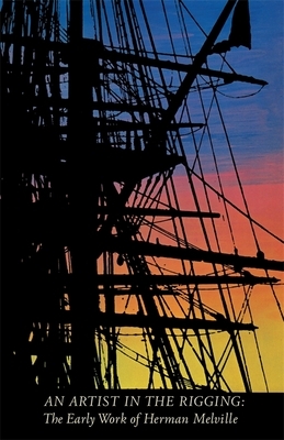 An Artist in the Rigging: The Early Work of Herman Melville by William B. Dillingham